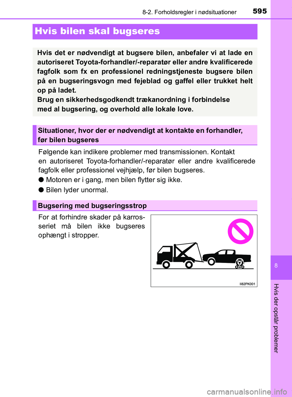 TOYOTA HILUX 2019 Brugsanvisning (in Danish) 5958-2. Forholdsregler i nødsituationer
Hilux OM0K375DK
8
Hvis der opstår problemer
Hvis bilen skal bugseres
Følgende kan indikere problemer med transmissionen. Kontakt
en autoriseret Toyota-forha TOYOTA HILUX 2019 Brugsanvisning (in Danish) 5958-2. Forholdsregler i nødsituationer
Hilux OM0K375DK
8
Hvis der opstår problemer
Hvis bilen skal bugseres
Følgende kan indikere problemer med transmissionen. Kontakt
en autoriseret Toyota-forha