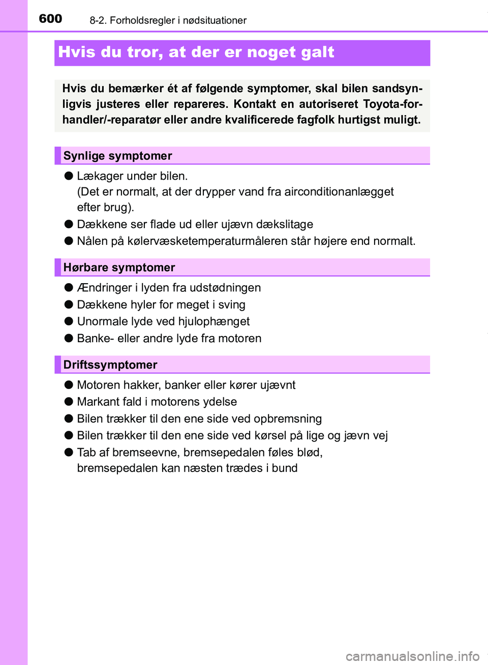 TOYOTA HILUX 2019 Brugsanvisning (in Danish) 6008-2. Forholdsregler i nødsituationer
Hilux OM0K375DK
Hvis du tror, at der er noget galt
lLækager under bilen.
(Det er normalt, at der drypper vand fra airconditionanlægget
efter brug).
l Dækk TOYOTA HILUX 2019 Brugsanvisning (in Danish) 6008-2. Forholdsregler i nødsituationer
Hilux OM0K375DK
Hvis du tror, at der er noget galt
lLækager under bilen.
(Det er normalt, at der drypper vand fra airconditionanlægget
efter brug).
l Dækk