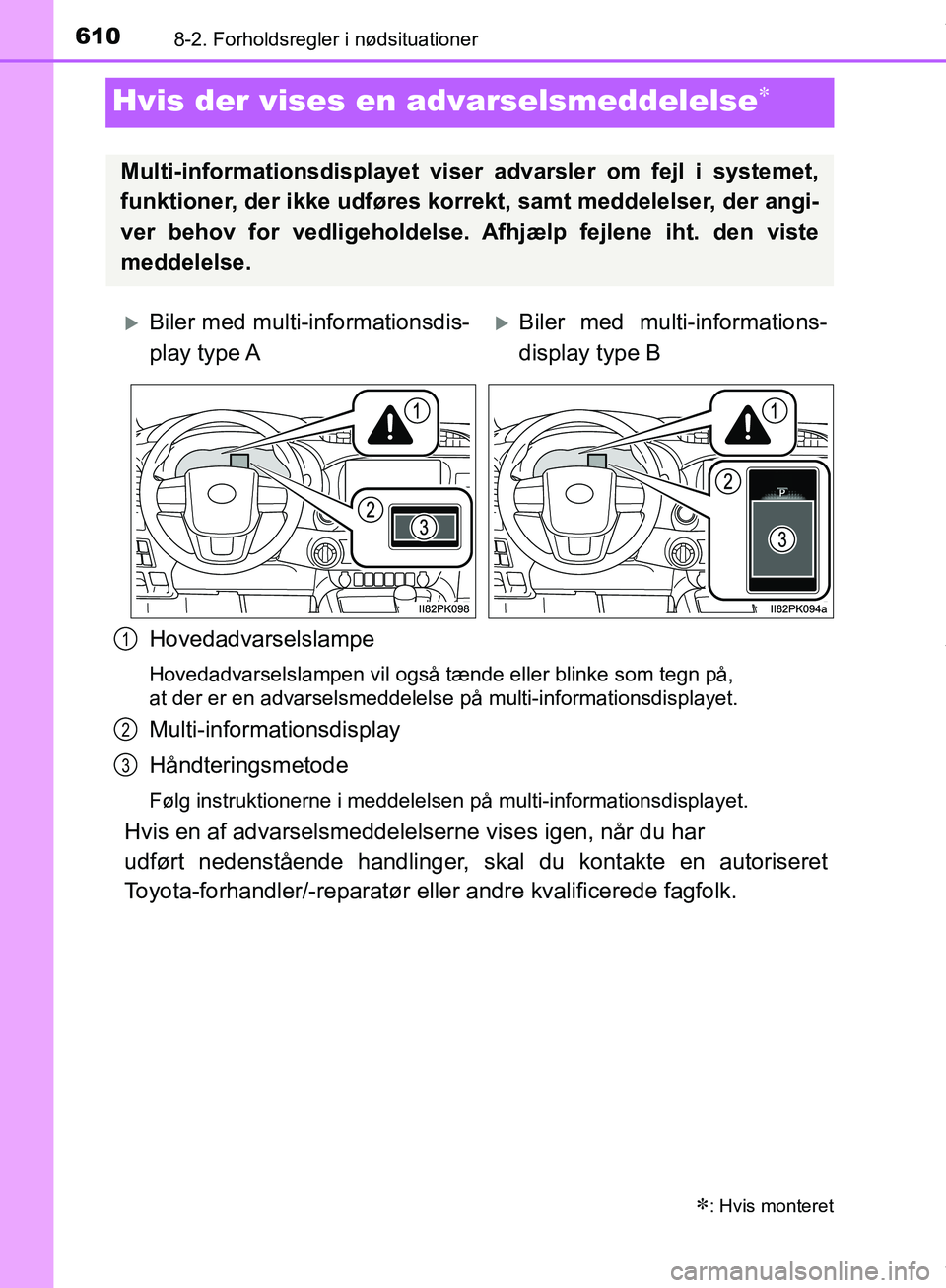 TOYOTA HILUX 2019  Brugsanvisning (in Danish) 6108-2. Forholdsregler i nødsituationer
Hilux OM0K375DK
Hvis der vises en advarselsmeddelelse
Hovedadvarselslampe
Hovedadvarselslampen vil også tænde eller blinke som tegn på, 
at der er en adv
