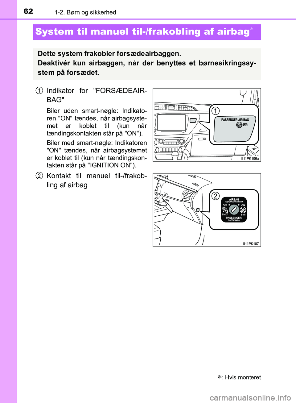 TOYOTA HILUX 2019  Brugsanvisning (in Danish) 621-2. Børn og sikkerhed
Hilux OM0K375DK
System til manuel til-/frakobling af airbag
Indikator for "FORSÆDEAIR-
BAG"
Biler uden smart-nøgle: Indikato-
ren "ON" tændes, når airbagsyste-
met er 