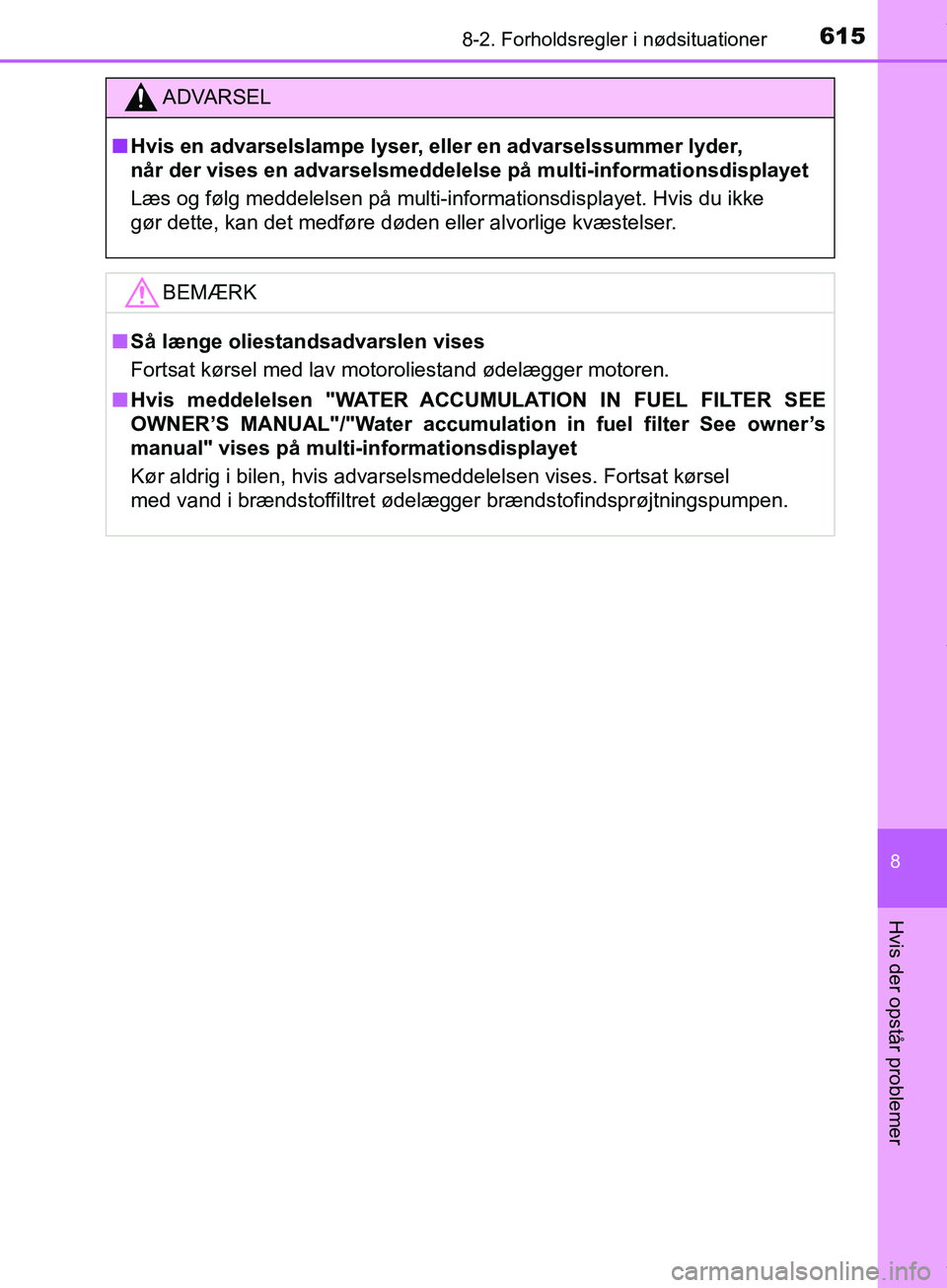 TOYOTA HILUX 2019  Brugsanvisning (in Danish) 6158-2. Forholdsregler i nødsituationer
Hilux OM0K375DK
8
Hvis der opstår problemer
ADVARSEL
n Hvis en advarselslampe lyser, eller en advarselssummer lyder, 
når der vises en advarselsmeddelelse p