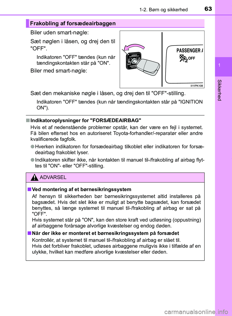 TOYOTA HILUX 2019  Brugsanvisning (in Danish) 631-2. Børn og sikkerhed
1
Hilux OM0K375DK
Sikkerhed
Biler uden smart-nøgle:
Sæt nøglen i låsen, og drej den til
"OFF".
Indikatoren "OFF" tændes (kun når
tændingskontakten står på "ON".
Bile