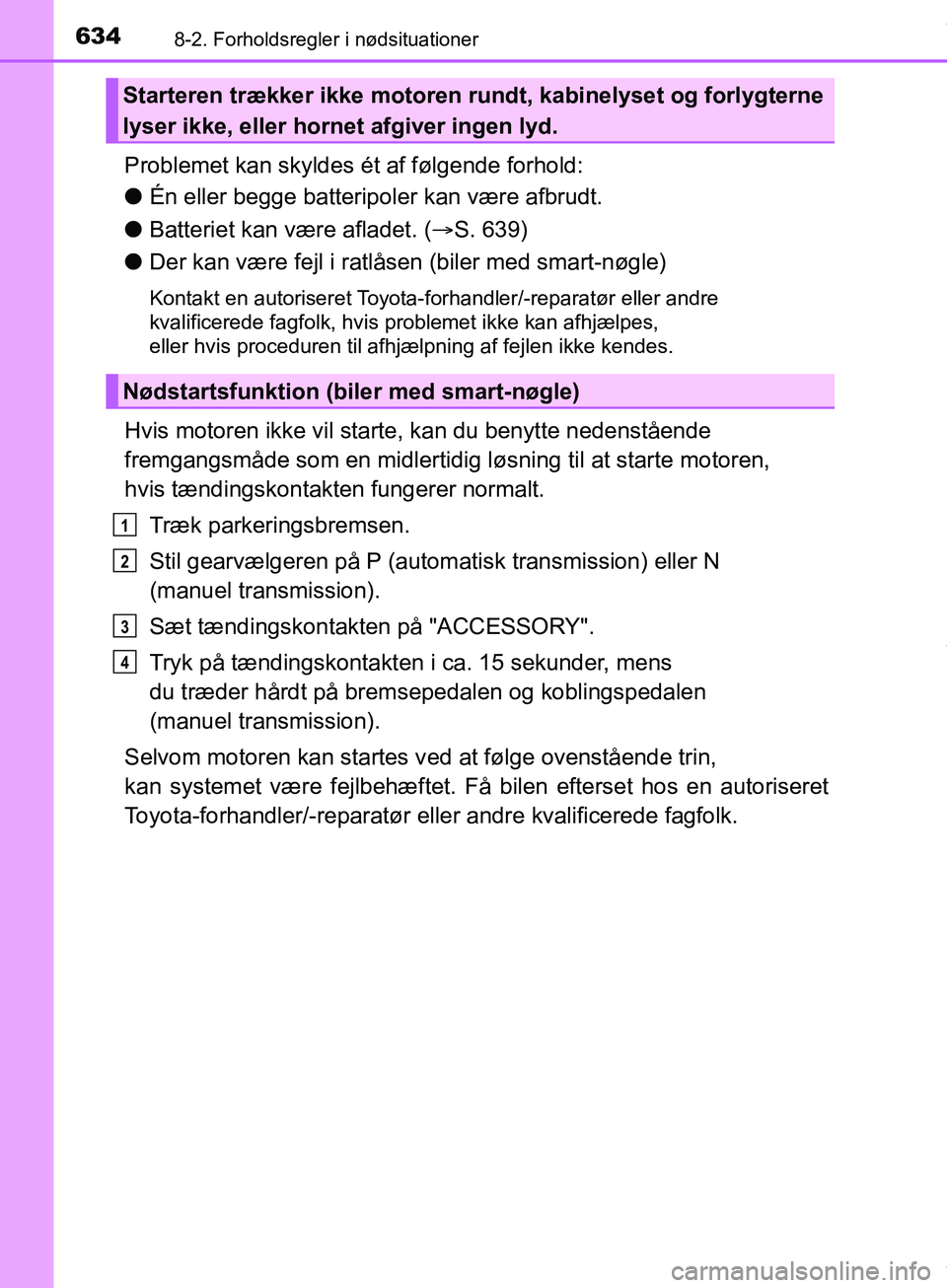 TOYOTA HILUX 2019 Brugsanvisning (in Danish) 6348-2. Forholdsregler i nødsituationer
Hilux OM0K375DK
Problemet kan skyldes ét af følgende forhold:
lÉn eller begge batteripoler kan være afbrudt.
l Batteriet kan være afladet. ( S. 639)
l TOYOTA HILUX 2019 Brugsanvisning (in Danish) 6348-2. Forholdsregler i nødsituationer
Hilux OM0K375DK
Problemet kan skyldes ét af følgende forhold:
lÉn eller begge batteripoler kan være afbrudt.
l Batteriet kan være afladet. ( S. 639)
l