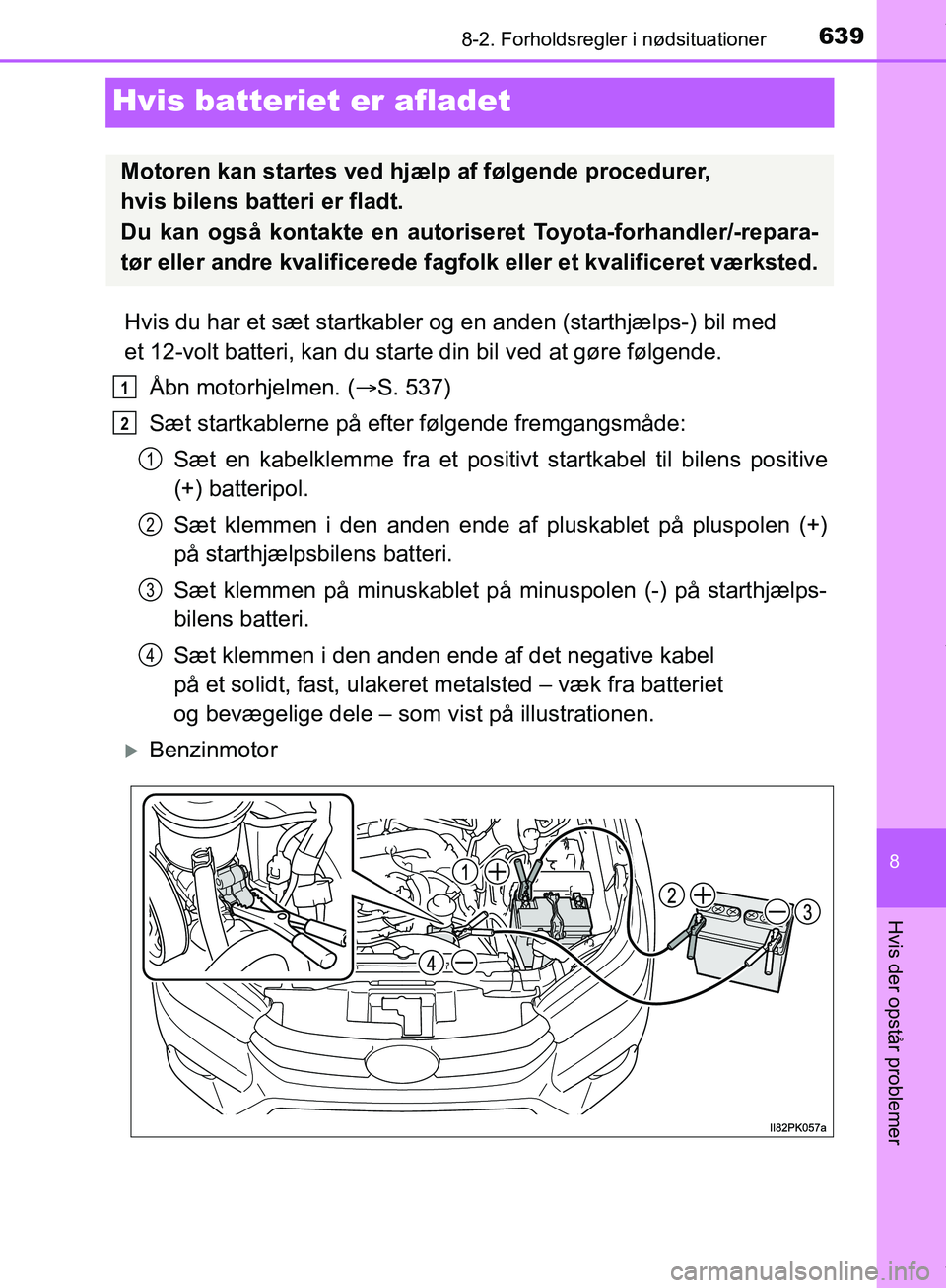 TOYOTA HILUX 2019 Brugsanvisning (in Danish) 6398-2. Forholdsregler i nødsituationer
Hilux OM0K375DK
8
Hvis der opstår problemer
Hvis batteriet er afladet
Hvis du har et sæt startkabler og en anden (starthjælps-) bil med
et 12-volt batteri, TOYOTA HILUX 2019 Brugsanvisning (in Danish) 6398-2. Forholdsregler i nødsituationer
Hilux OM0K375DK
8
Hvis der opstår problemer
Hvis batteriet er afladet
Hvis du har et sæt startkabler og en anden (starthjælps-) bil med
et 12-volt batteri,