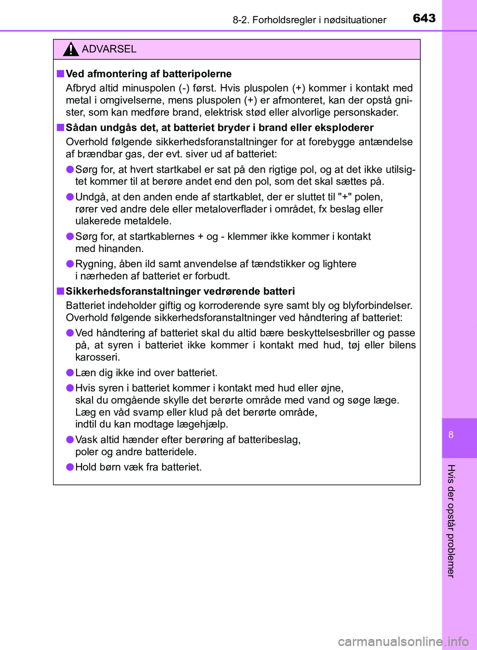 TOYOTA HILUX 2019 Brugsanvisning (in Danish) 6438-2. Forholdsregler i nødsituationer
Hilux OM0K375DK
8
Hvis der opstår problemer
ADVARSEL
n Ved afmontering af batteripolerne
Afbryd altid minuspolen (-) først. Hvis pluspolen (+) kommer i konta TOYOTA HILUX 2019 Brugsanvisning (in Danish) 6438-2. Forholdsregler i nødsituationer
Hilux OM0K375DK
8
Hvis der opstår problemer
ADVARSEL
n Ved afmontering af batteripolerne
Afbryd altid minuspolen (-) først. Hvis pluspolen (+) kommer i konta