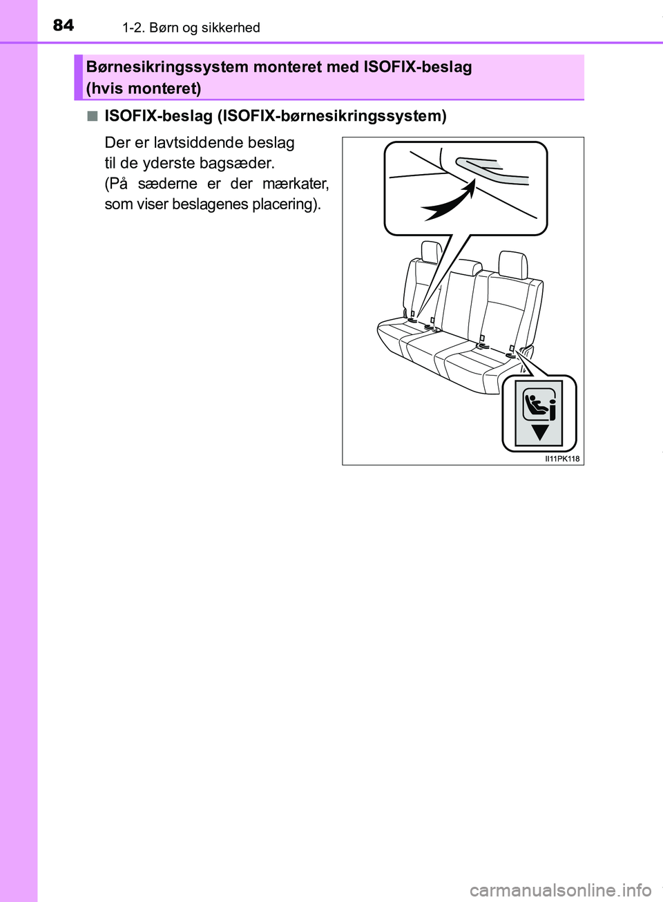 TOYOTA HILUX 2019  Brugsanvisning (in Danish) 841-2. Børn og sikkerhed
Hilux OM0K375DKn
ISOFIX-beslag (ISOFIX-børnesikringssystem)
Der er lavtsiddende beslag 
til de yderste bagsæder. 
(På sæderne er der mærkater,
som viser beslagenes place