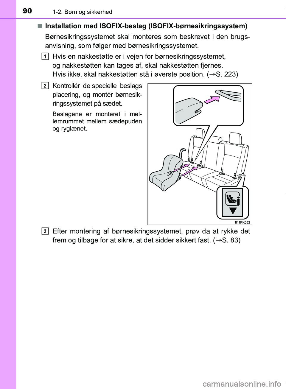 TOYOTA HILUX 2019  Brugsanvisning (in Danish) 901-2. Børn og sikkerhed
Hilux OM0K375DKn
Installation med ISOFIX-beslag (ISOFIX-børnesikringssystem)
Børnesikringssystemet skal mont
eres som beskrevet i den brugs-
anvisning, som følger med bør