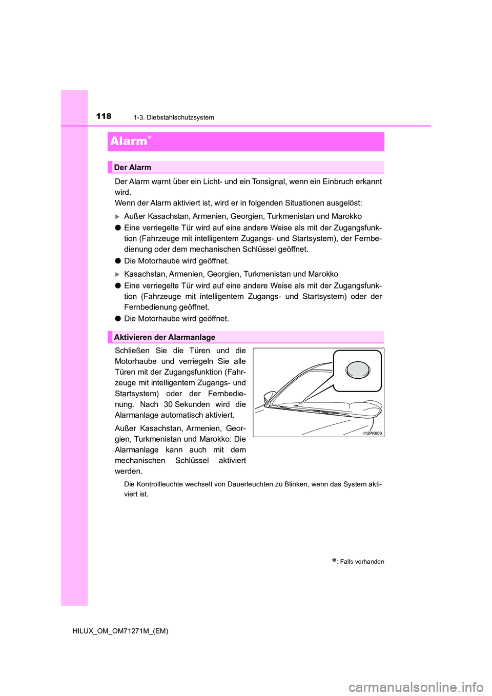 TOYOTA HILUX 2019 Betriebsanleitungen (in German) 1181-3. Diebstahlschutzsystem
HILUX_OM_OM71271M_(EM)
Alarm
Der Alarm warnt über ein Licht- und ein Tonsignal, wenn ein Einbruch erkannt
wird.
Wenn der Alarm aktiviert ist, wird er in folgenden TOYOTA HILUX 2019 Betriebsanleitungen (in German) 1181-3. Diebstahlschutzsystem
HILUX_OM_OM71271M_(EM)
Alarm
Der Alarm warnt über ein Licht- und ein Tonsignal, wenn ein Einbruch erkannt
wird.
Wenn der Alarm aktiviert ist, wird er in folgenden