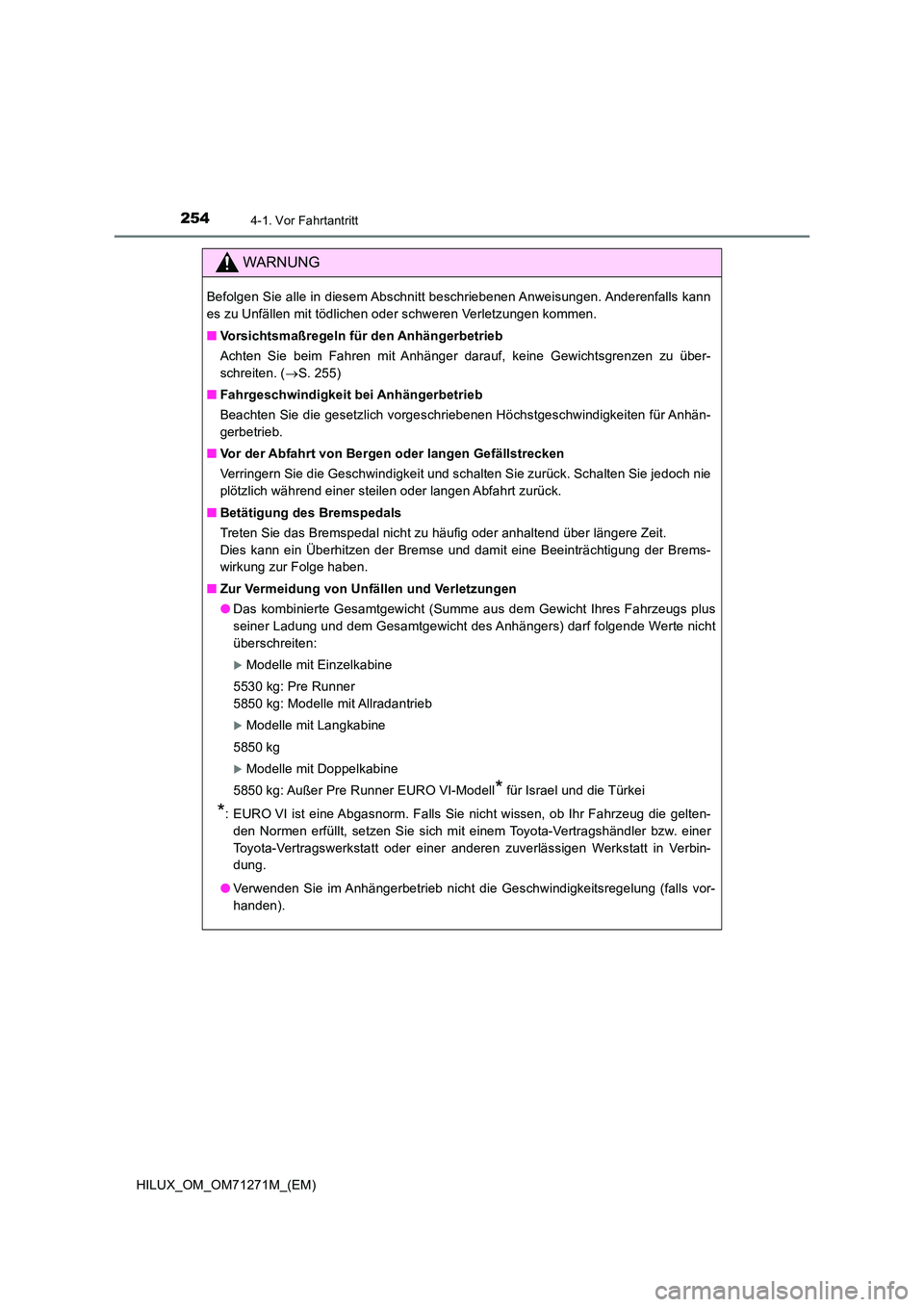 TOYOTA HILUX 2019 Betriebsanleitungen (in German) 2544-1. Vor Fahrtantritt
HILUX_OM_OM71271M_(EM)
WARNUNG
Befolgen Sie alle in diesem Abschnitt beschriebenen Anweisungen. Anderenfalls kann
es zu Unfällen mit tödlichen oder schweren Verletzungen ko TOYOTA HILUX 2019 Betriebsanleitungen (in German) 2544-1. Vor Fahrtantritt
HILUX_OM_OM71271M_(EM)
WARNUNG
Befolgen Sie alle in diesem Abschnitt beschriebenen Anweisungen. Anderenfalls kann
es zu Unfällen mit tödlichen oder schweren Verletzungen ko