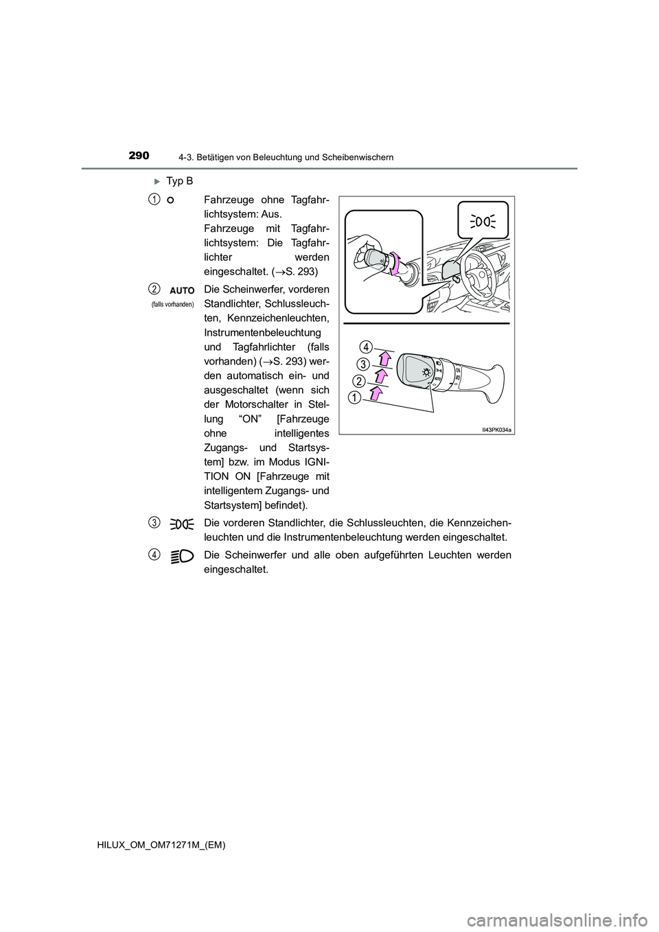 TOYOTA HILUX 2019  Betriebsanleitungen (in German) 2904-3. Betätigen von Beleuchtung und Scheibenwischern
HILUX_OM_OM71271M_(EM)
Ty p  B
Fahrzeuge ohne Tagfahr-
lichtsystem: Aus.
Fahrzeuge mit Tagfahr-
lichtsystem: Die Tagfahr-
lichter werden
eing