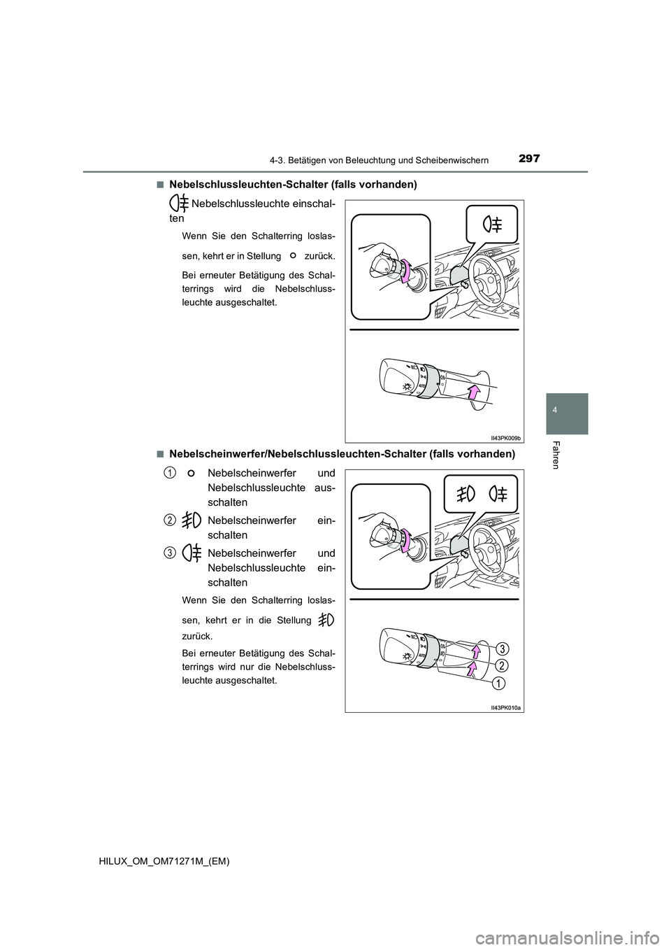 TOYOTA HILUX 2019  Betriebsanleitungen (in German) 2974-3. Betätigen von Beleuchtung und Scheibenwischern
4
Fahren
HILUX_OM_OM71271M_(EM)■
Nebelschlussleuchten-Schalter (falls vorhanden)
 Nebelschlussleuchte einschal-
ten
Wenn Sie den Schalterring 