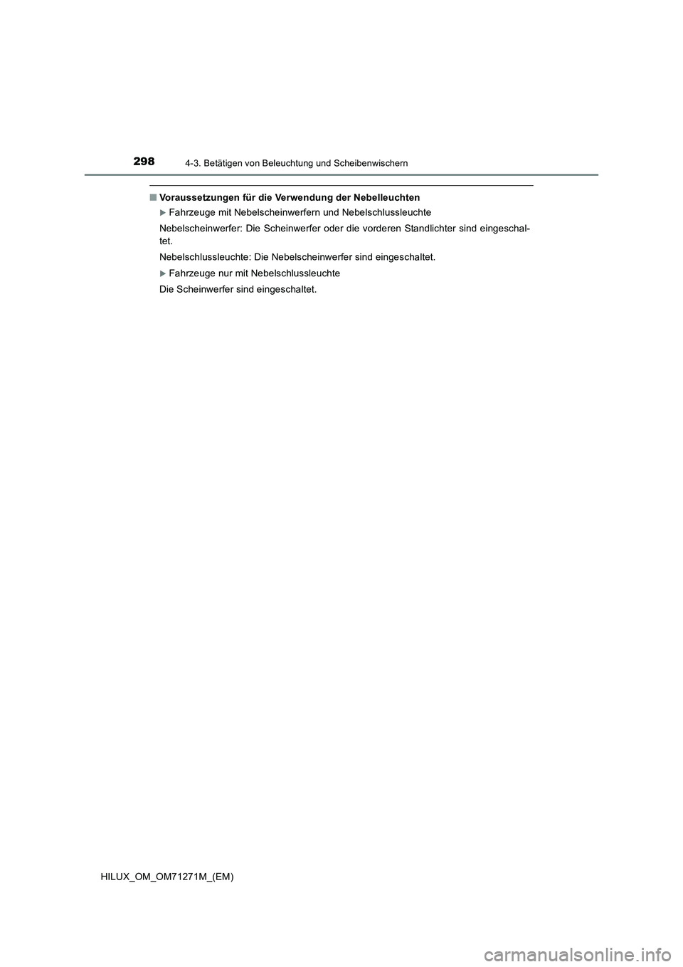 TOYOTA HILUX 2019  Betriebsanleitungen (in German) 2984-3. Betätigen von Beleuchtung und Scheibenwischern
HILUX_OM_OM71271M_(EM)
■Voraussetzungen für die Verwendung der Nebelleuchten
Fahrzeuge mit Nebelscheinwerfern und Nebelschlussleuchte
Nebe