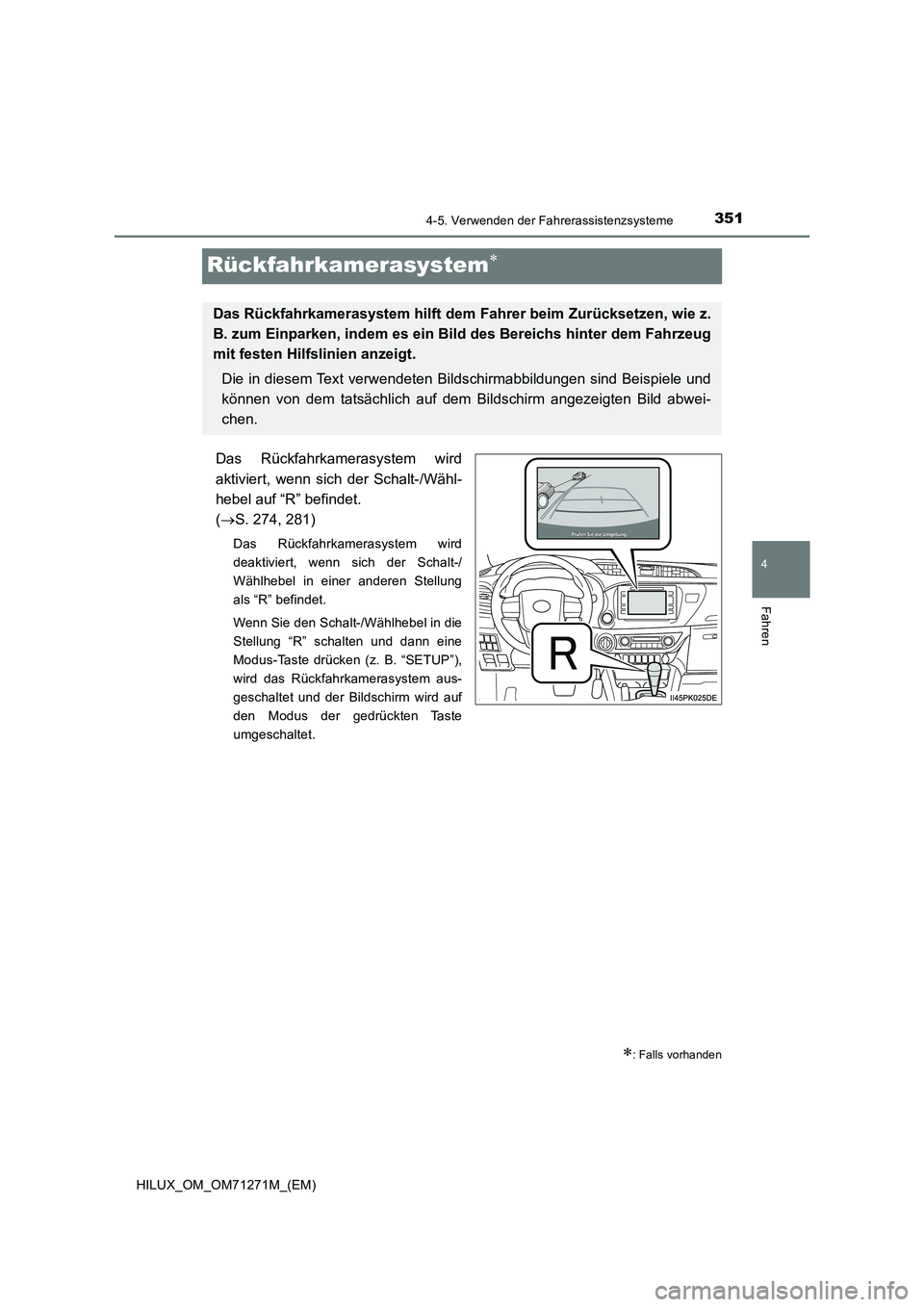 TOYOTA HILUX 2019  Betriebsanleitungen (in German) 351
4
4-5. Verwenden der Fahrerassistenzsysteme
Fahren
HILUX_OM_OM71271M_(EM)
Rückfahrkamerasystem
Das Rückfahrkamerasystem wird
aktiviert, wenn sich der Schalt-/Wähl-
hebel auf “R” befindet