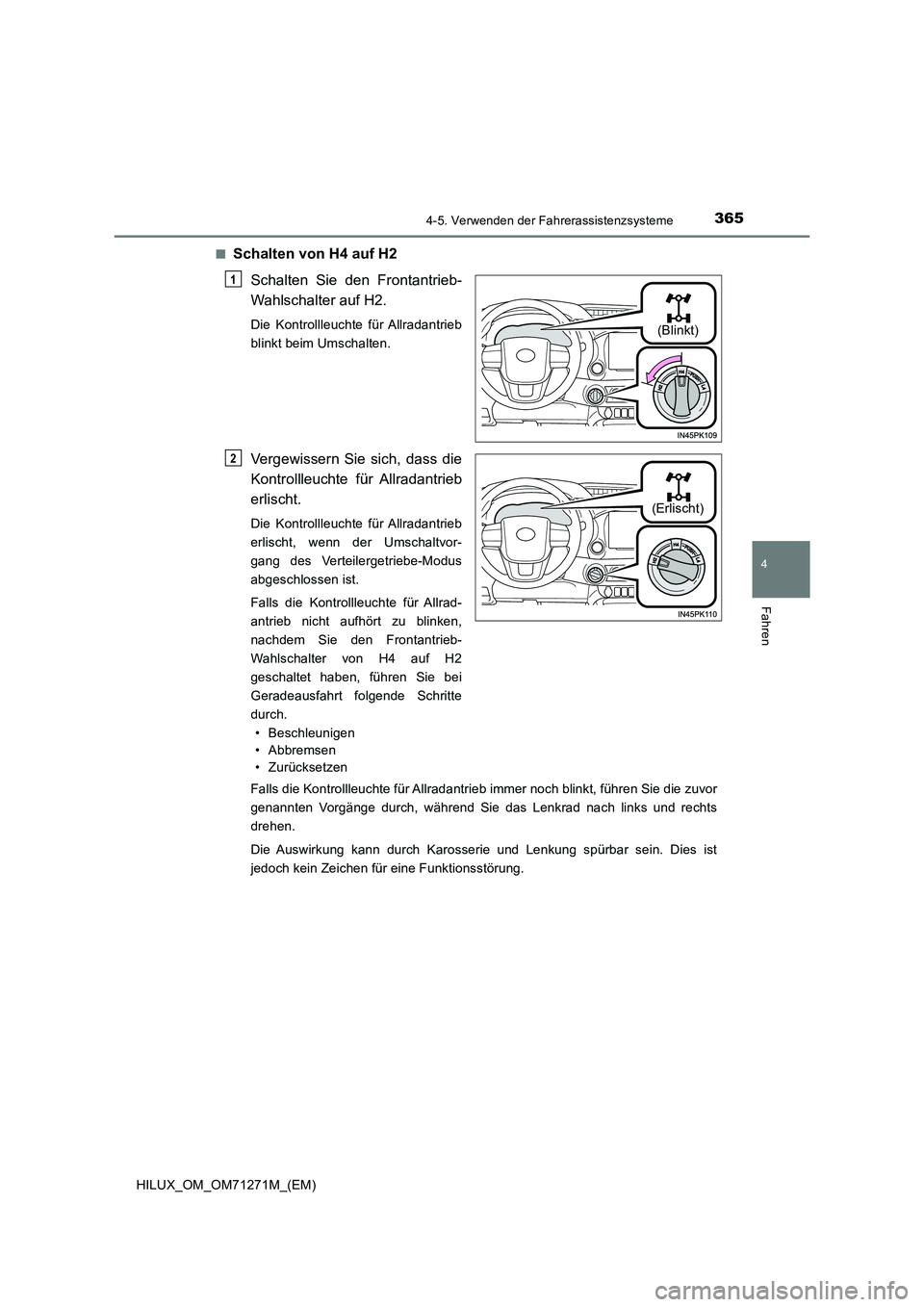TOYOTA HILUX 2019  Betriebsanleitungen (in German) 3654-5. Verwenden der Fahrerassistenzsysteme
4
Fahren
HILUX_OM_OM71271M_(EM) 
■Schalten von H4 auf H2 
Schalten Sie den Frontantrieb- 
Wahlschalter auf H2.
Die Kontrollleuchte für Allradantrieb 
bl