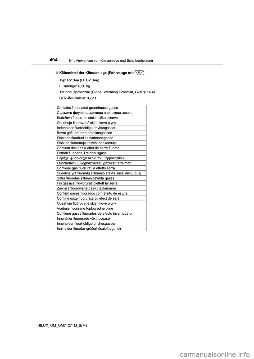 TOYOTA HILUX 2019  Betriebsanleitungen (in German) 4946-1. Verwenden von Klimaanlage und Scheibenheizung
HILUX_OM_OM71271M_(EM) 
■ Kältemittel der Klimaanlage (Fahrzeuge mit  ) 
Typ: R-134a (HFC-134a) 
Füllmenge: 0,50 kg 
Treibhauspotenzial (Globa