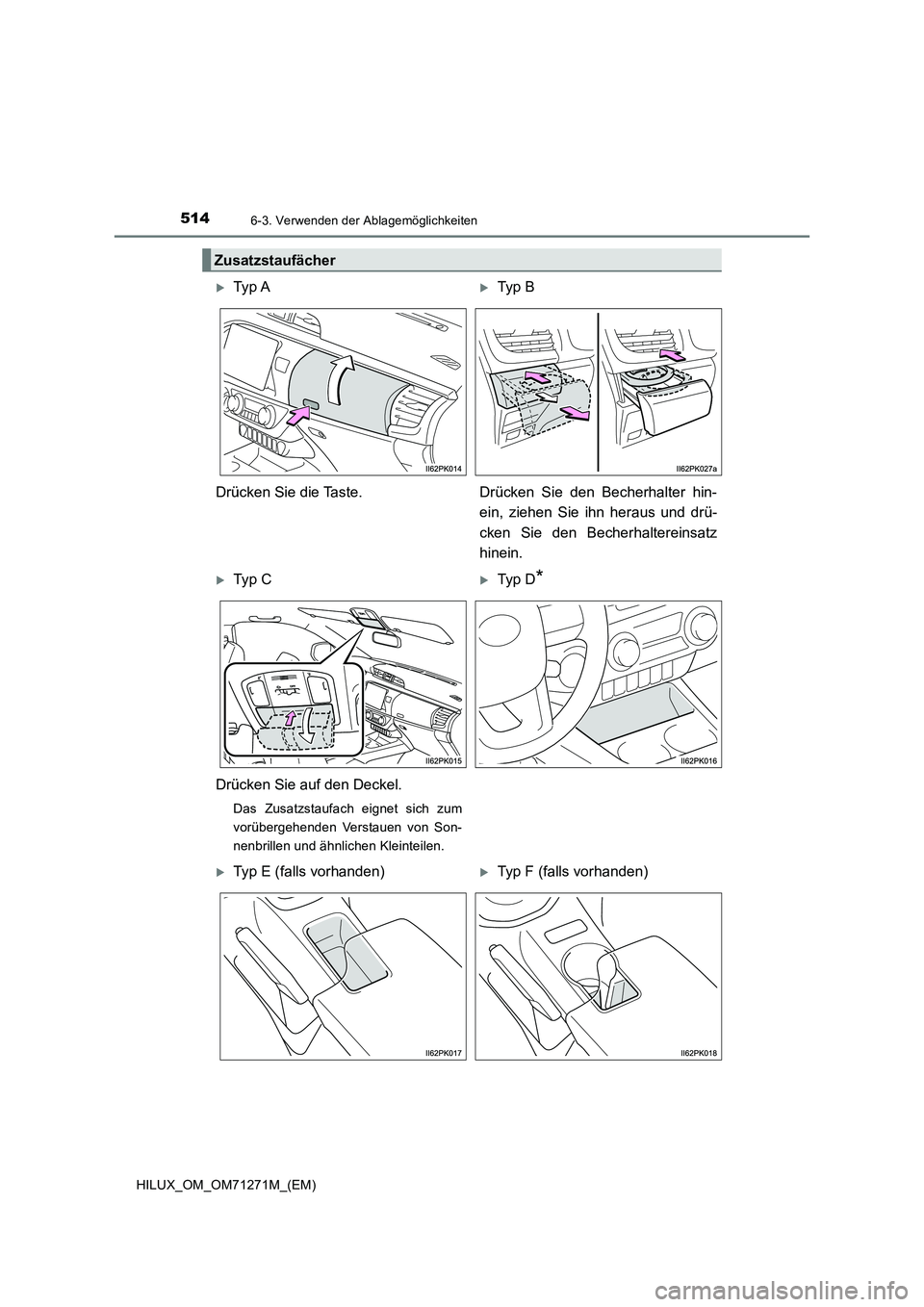 TOYOTA HILUX 2019  Betriebsanleitungen (in German) 514
HILUX_OM_OM71271M_(EM)
6-3. Verwenden der Ablagemöglichkeiten
Zusatzstaufächer
Ty p  ATyp  B
Drücken Sie die Taste. Drücken  Sie  den  Becherhalter  hin-
ein, ziehen Sie ihn heraus und d