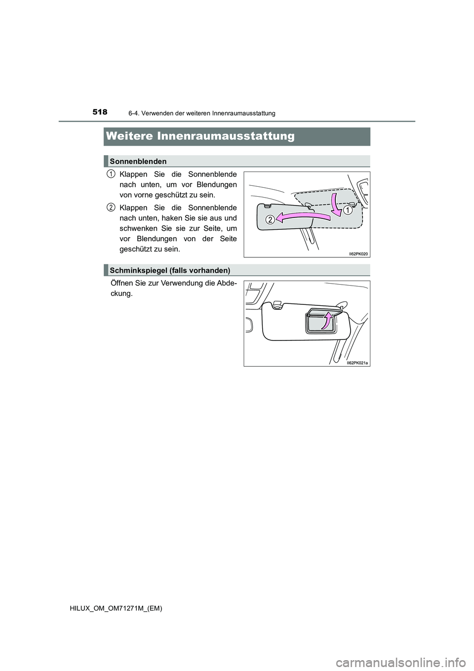 TOYOTA HILUX 2019  Betriebsanleitungen (in German) 5186-4. Verwenden der weiteren Innenraumausstattung
HILUX_OM_OM71271M_(EM)
Weitere Innenraumausstattung
Klappen Sie die Sonnenblende
nach unten, um vor Blendungen
von vorne geschützt zu sein.
Klappen