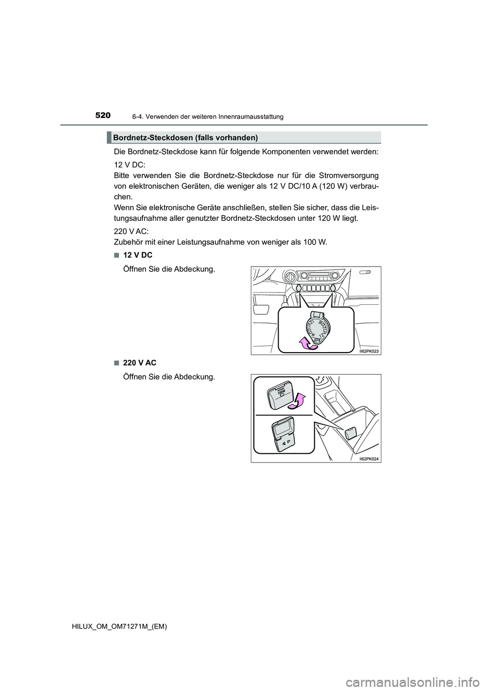 TOYOTA HILUX 2019  Betriebsanleitungen (in German) 5206-4. Verwenden der weiteren Innenraumausstattung
HILUX_OM_OM71271M_(EM)
Die Bordnetz-Steckdose kann für folgende Komponenten verwendet werden:
12 V DC:
Bitte verwenden Sie die Bordnetz-Steckdose n