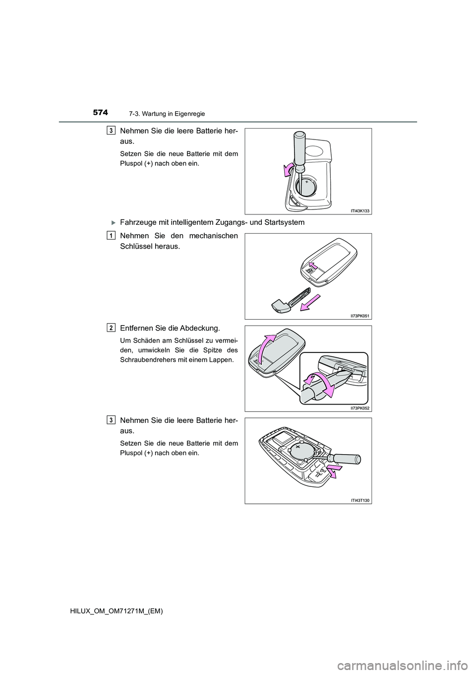 TOYOTA HILUX 2019  Betriebsanleitungen (in German) 5747-3. Wartung in Eigenregie
HILUX_OM_OM71271M_(EM)
Nehmen Sie die leere Batterie her-
aus.
Setzen Sie die neue Batterie mit dem
Pluspol (+) nach oben ein.
Fahrzeuge mit intelligentem Zugangs- und