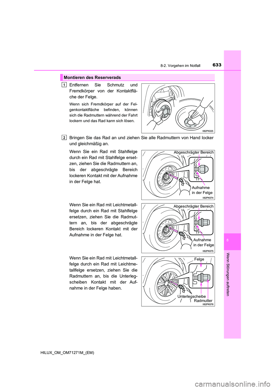TOYOTA HILUX 2019  Betriebsanleitungen (in German) 6338-2. Vorgehen im Notfall
HILUX_OM_OM71271M_(EM)
8
Wenn Störungen auftreten
Entfernen Sie Schmutz und 
Fremdkörper von der Kontaktflä-
che der Felge.
Wenn sich Fremdkörper auf der Fel- 
genkonta