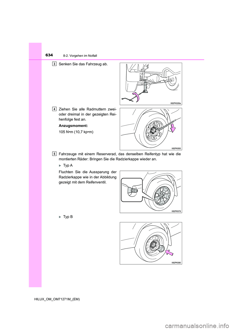 TOYOTA HILUX 2019  Betriebsanleitungen (in German) 6348-2. Vorgehen im Notfall
HILUX_OM_OM71271M_(EM)
Senken Sie das Fahrzeug ab. 
Ziehen Sie alle Radmuttern zwei- 
oder dreimal in der gezeigten Rei- 
henfolge fest an. 
Anzugsmoment:
105 N•m (10,7 k
