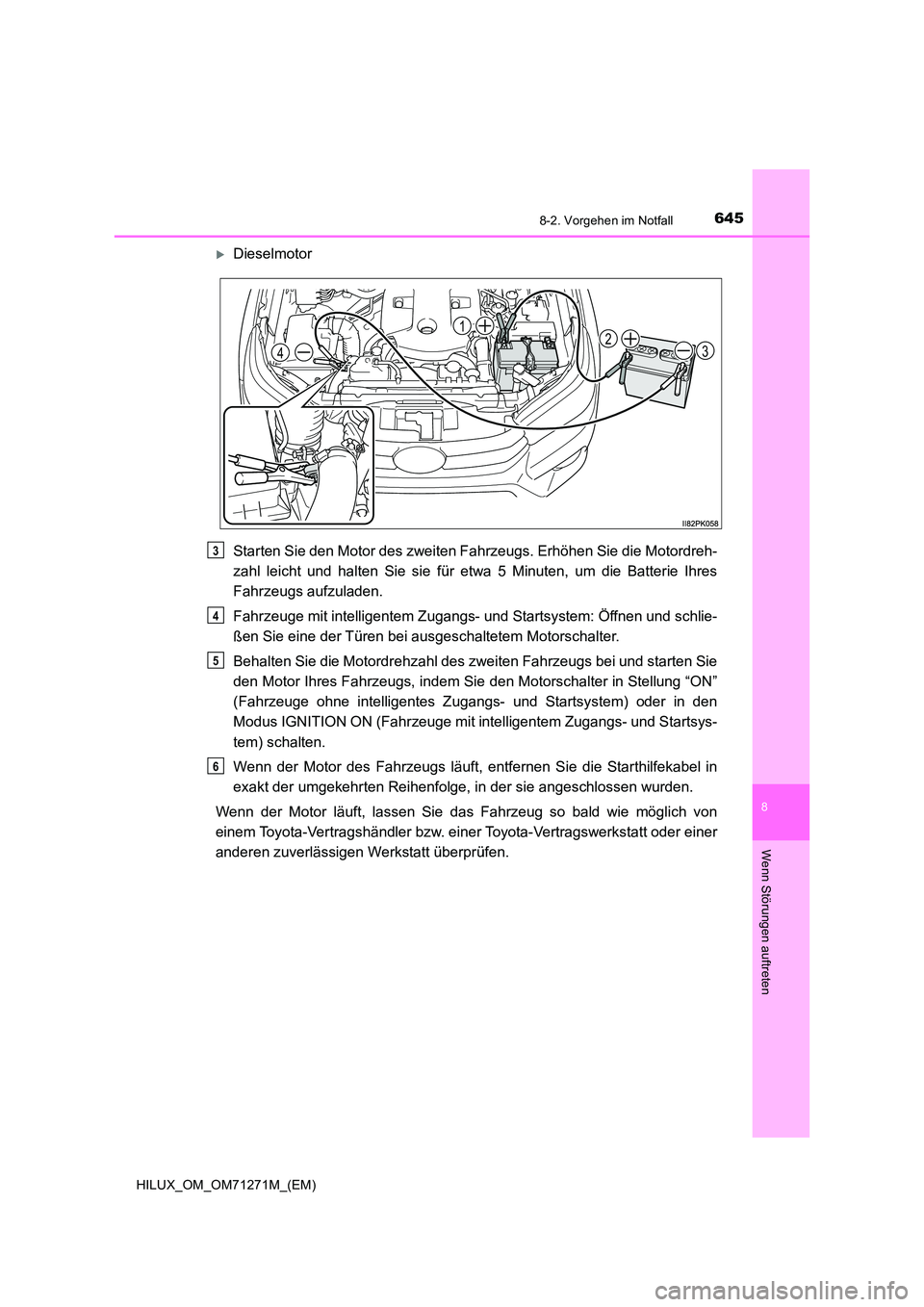 TOYOTA HILUX 2019  Betriebsanleitungen (in German) 6458-2. Vorgehen im Notfall
HILUX_OM_OM71271M_(EM)
8
Wenn Störungen auftreten
Dieselmotor 
Starten Sie den Motor des zweiten Fahrzeugs. Erhöhen Sie die Motordreh- 
zahl leicht und halten Sie sie 