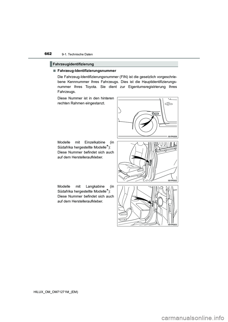 TOYOTA HILUX 2019  Betriebsanleitungen (in German) 6629-1. Technische Daten
HILUX_OM_OM71271M_(EM)■
Fahrzeug-Identifizierungsnummer
Die Fahrzeug-Identifizierungsnummer (FIN) ist die gesetzlich vorgeschrie-
bene Kennnummer Ihres Fahrzeugs. Dies ist d