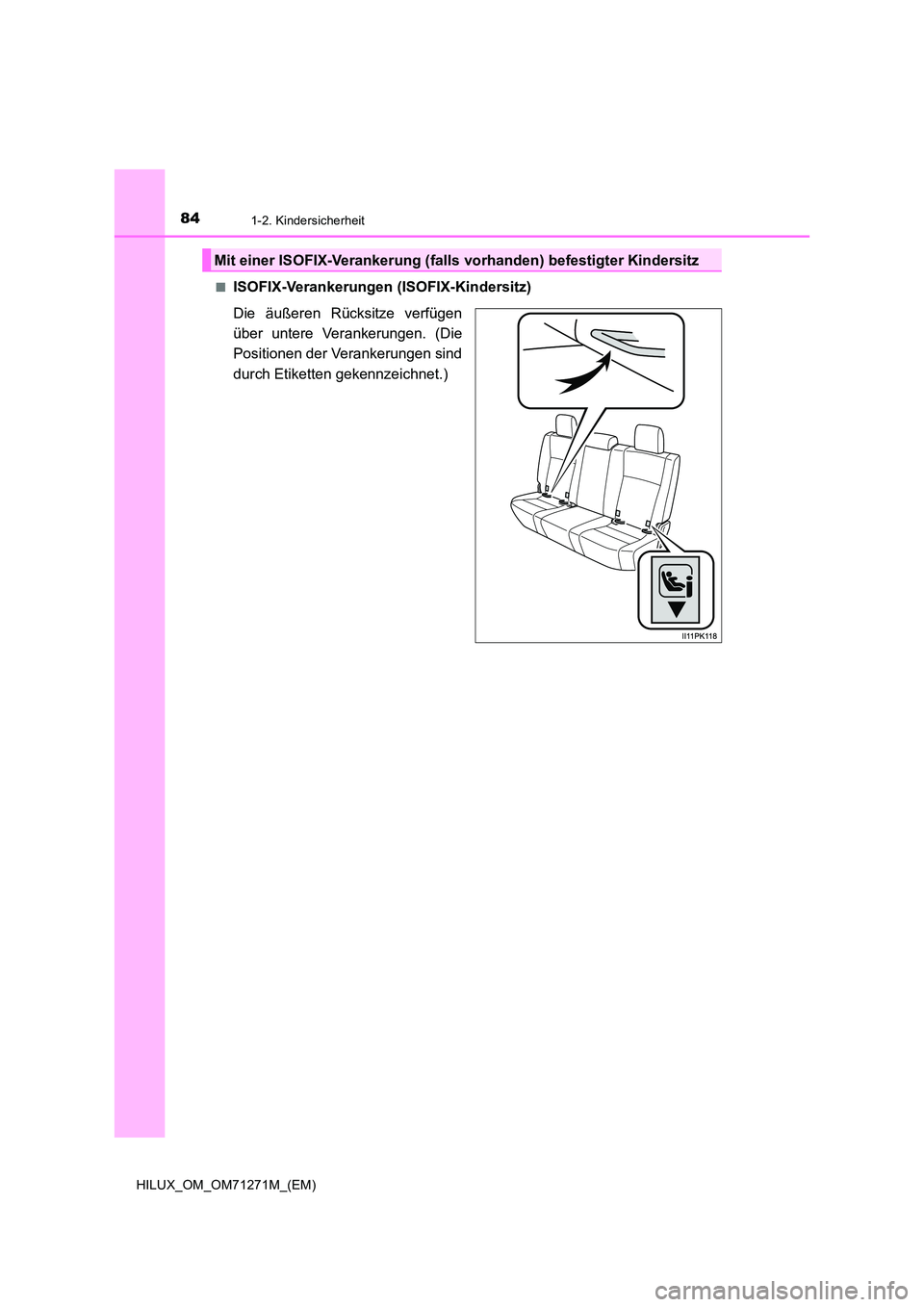 TOYOTA HILUX 2019  Betriebsanleitungen (in German) 841-2. Kindersicherheit
HILUX_OM_OM71271M_(EM) 
■ISOFIX-Verankerungen (ISOFIX-Kindersitz) 
Die äußeren Rücksitze verfügen 
über untere Verankerungen. (Die
Positionen der Verankerungen sind 
dur