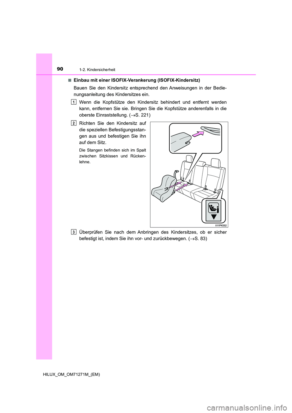 TOYOTA HILUX 2019  Betriebsanleitungen (in German) 901-2. Kindersicherheit
HILUX_OM_OM71271M_(EM) 
■Einbau mit einer ISOFIX-Verankerung (ISOFIX-Kindersitz) 
Bauen Sie den Kindersitz entsprechend den Anweisungen in der Bedie- 
nungsanleitung des Kind