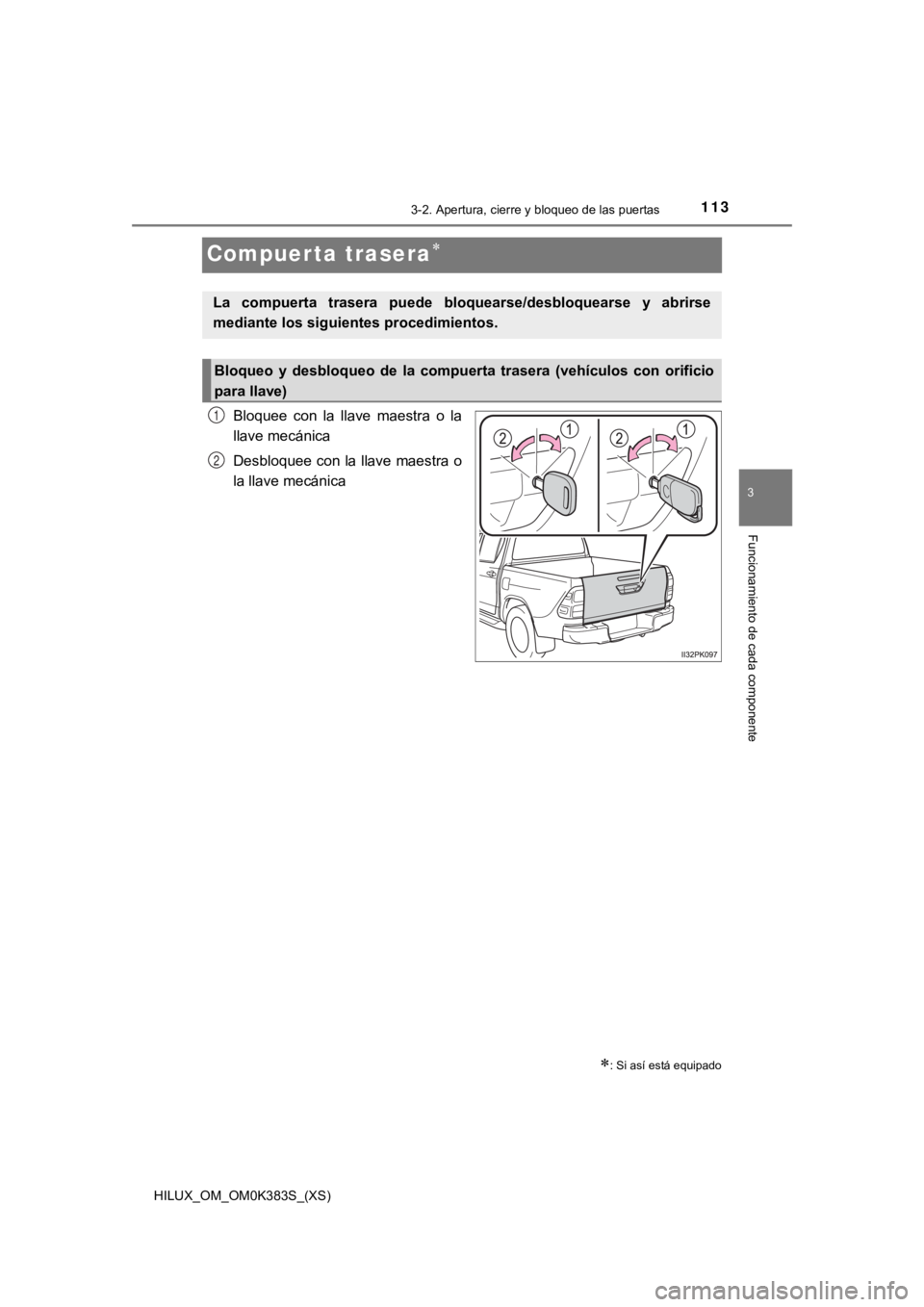 TOYOTA HILUX 2019  Manual del propietario (in Spanish) 113
HILUX_OM_OM0K383S_(XS)
3-2. Apertura, cierre y bloqueo de las puertas
3
Funcionamiento de cada componente
Compuerta trasera
Bloquee  con  la  llave  maestra  o  la
llave mecánica
Desbloquee co