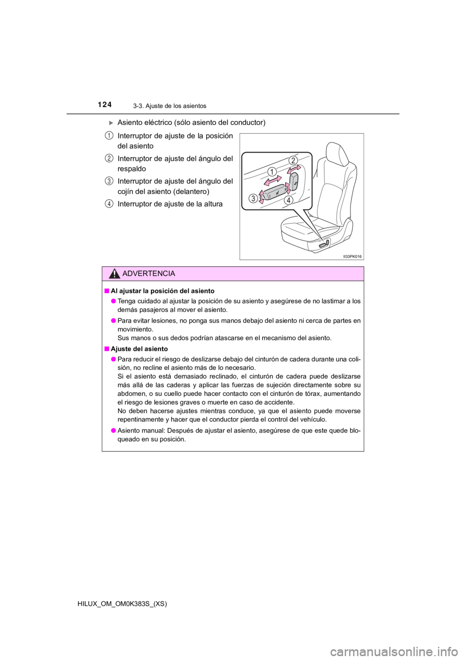 TOYOTA HILUX 2019 Manual del propietario (in Spanish) 124
HILUX_OM_OM0K383S_(XS)
3-3. Ajuste de los asientos
Asiento eléctrico (sólo asiento del conductor)
Interruptor de ajuste de la posición
del asiento
Interruptor de ajuste del ángulo del
respa TOYOTA HILUX 2019 Manual del propietario (in Spanish) 124
HILUX_OM_OM0K383S_(XS)
3-3. Ajuste de los asientos
Asiento eléctrico (sólo asiento del conductor)
Interruptor de ajuste de la posición
del asiento
Interruptor de ajuste del ángulo del
respa