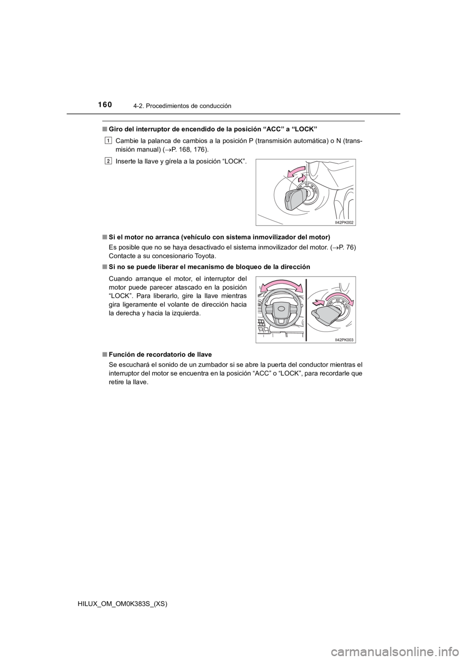 TOYOTA HILUX 2019 Manual del propietario (in Spanish) 160
HILUX_OM_OM0K383S_(XS)
4-2. Procedimientos de conducción
■Giro del interruptor d e encendido de la pos ición “ACC” a “LOCK”
Cambie la palanca de cambios a la posición P (transmisión TOYOTA HILUX 2019 Manual del propietario (in Spanish) 160
HILUX_OM_OM0K383S_(XS)
4-2. Procedimientos de conducción
■Giro del interruptor d e encendido de la pos ición “ACC” a “LOCK”
Cambie la palanca de cambios a la posición P (transmisión