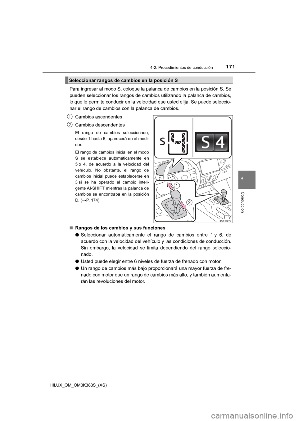 TOYOTA HILUX 2019 Manual del propietario (in Spanish) HILUX_OM_OM0K383S_(XS)
1714-2. Procedimientos de conducción
4
Conducción
Para ingresar al modo S, coloque la palanca de cambios en la posición S. Se
pueden seleccionar los rangos de cambios utiliza TOYOTA HILUX 2019 Manual del propietario (in Spanish) HILUX_OM_OM0K383S_(XS)
1714-2. Procedimientos de conducción
4
Conducción
Para ingresar al modo S, coloque la palanca de cambios en la posición S. Se
pueden seleccionar los rangos de cambios utiliza