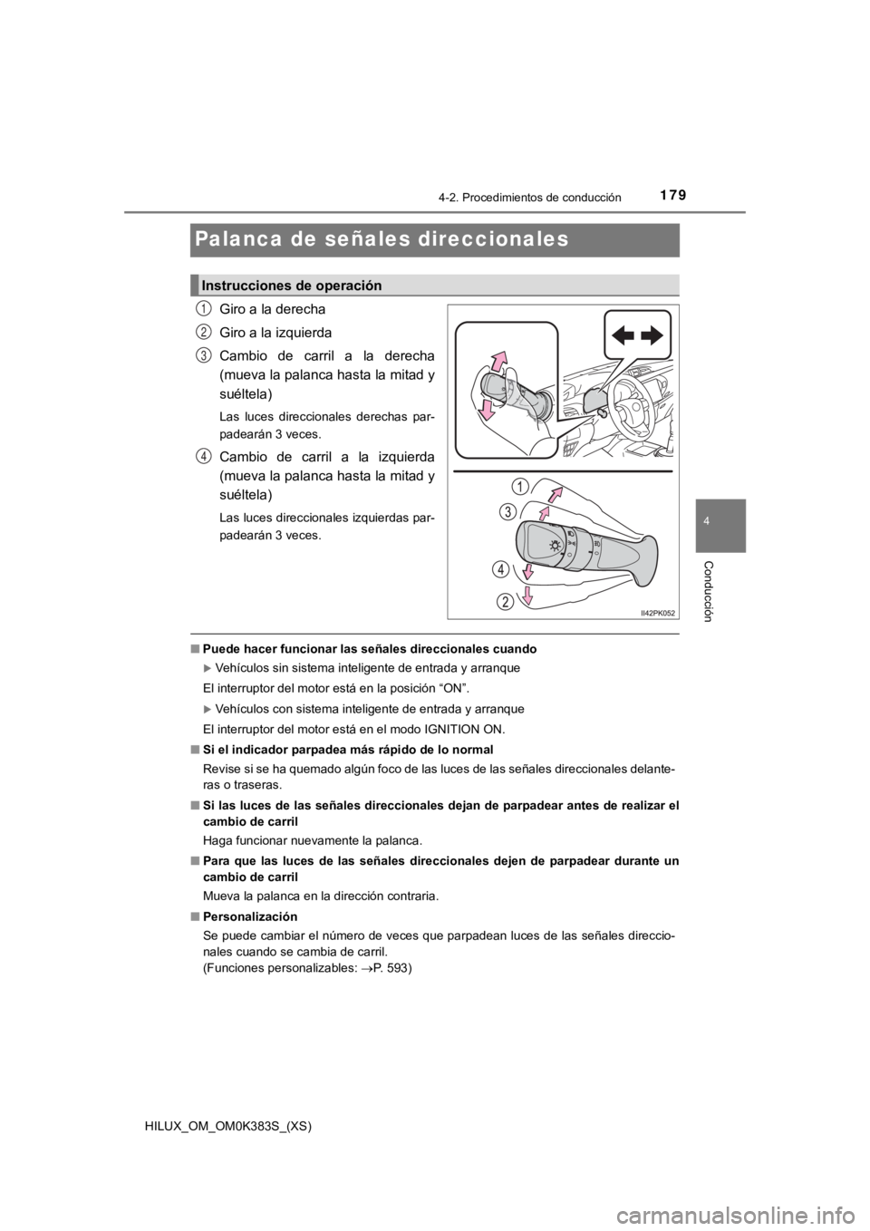 TOYOTA HILUX 2019 Manual del propietario (in Spanish) 179
HILUX_OM_OM0K383S_(XS)
4-2. Procedimientos de conducción
4
Conducción
Palanca de señales direccionales
Giro a la derecha
Giro a la izquierda
Cambio de carril a la derecha
(mueva la palanca TOYOTA HILUX 2019 Manual del propietario (in Spanish) 179
HILUX_OM_OM0K383S_(XS)
4-2. Procedimientos de conducción
4
Conducción
Palanca de señales direccionales
Giro a la derecha
Giro a la izquierda
Cambio de carril a la derecha
(mueva la palanca