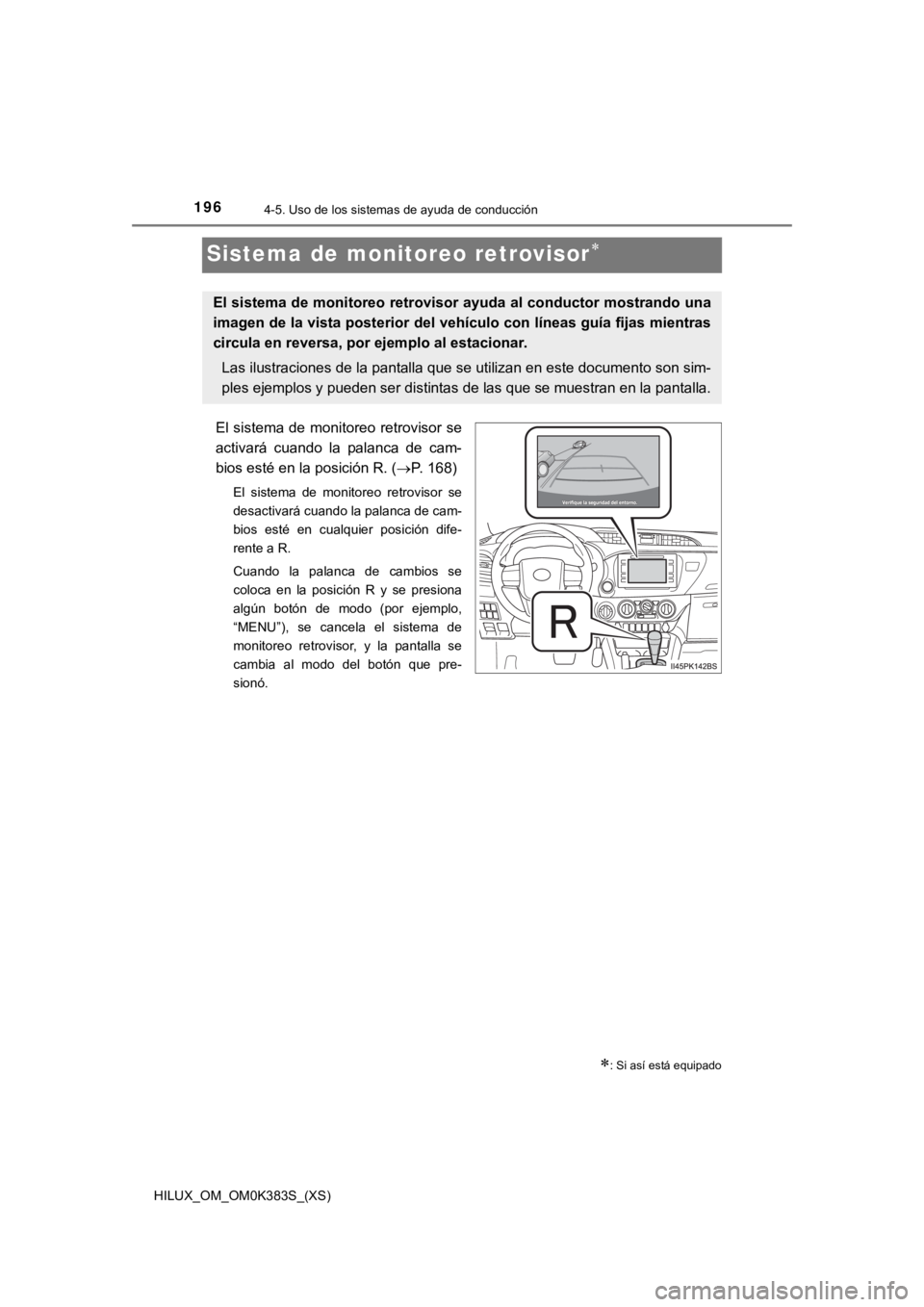 TOYOTA HILUX 2019  Manual del propietario (in Spanish) 196
HILUX_OM_OM0K383S_(XS)
4-5. Uso de los sistemas de ayuda de conducción
Sistema de monitoreo retrovisor
El sistema de monitoreo retrovisor se
activará  cuando  la  palanca  de  cam-
bios esté