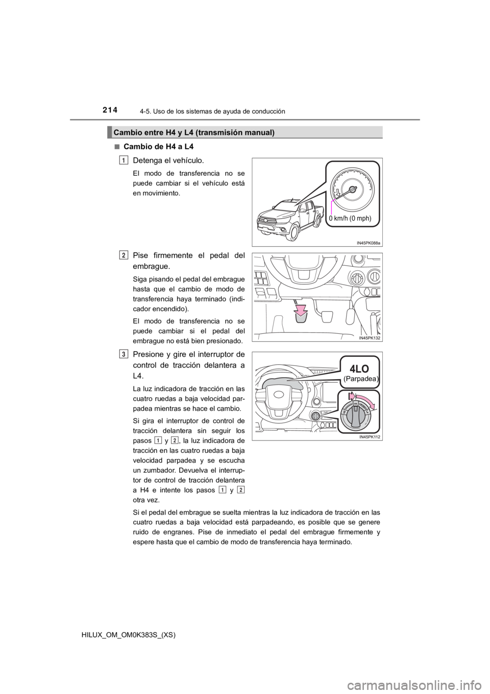 TOYOTA HILUX 2019 Manual del propietario (in Spanish) 214
HILUX_OM_OM0K383S_(XS)
4-5. Uso de los sistemas de ayuda de conducción
■Cambio de H4 a L4Detenga el vehículo.
El modo de transferencia no se
puede cambiar si el vehículo está
en mo TOYOTA HILUX 2019 Manual del propietario (in Spanish) 214
HILUX_OM_OM0K383S_(XS)
4-5. Uso de los sistemas de ayuda de conducción
■Cambio de H4 a L4Detenga el vehículo.
El modo de transferencia no se
puede cambiar si el vehículo está
en mo