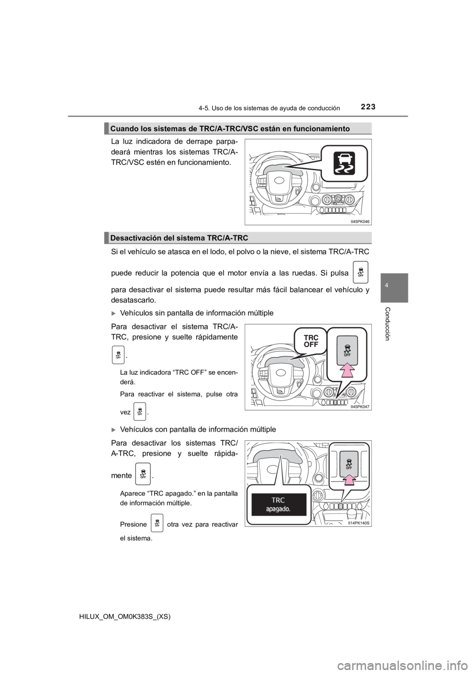 TOYOTA HILUX 2019  Manual del propietario (in Spanish) HILUX_OM_OM0K383S_(XS)
2234-5. Uso de los sistemas de ayuda de conducción
4
Conducción
La  luz  indicadora  de  derrape  parpa-
deará  mientras  los  sistemas  TRC/A-
TRC/VSC estén en funcionamien