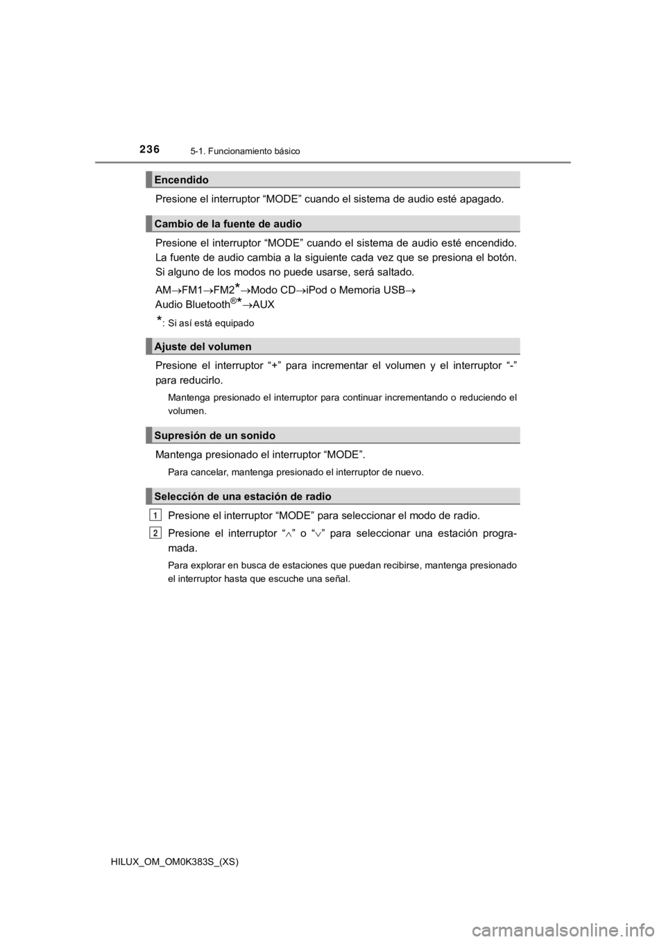 TOYOTA HILUX 2019 Manual del propietario (in Spanish) 236
HILUX_OM_OM0K383S_(XS)
5-1. Funcionamiento básico
Presione el interruptor “MODE” cuando el sistema de audio esté apagado.
Presione el interruptor “MODE” cuando el sistema de audio TOYOTA HILUX 2019 Manual del propietario (in Spanish) 236
HILUX_OM_OM0K383S_(XS)
5-1. Funcionamiento básico
Presione el interruptor “MODE” cuando el sistema de audio esté apagado.
Presione el interruptor “MODE” cuando el sistema de audio