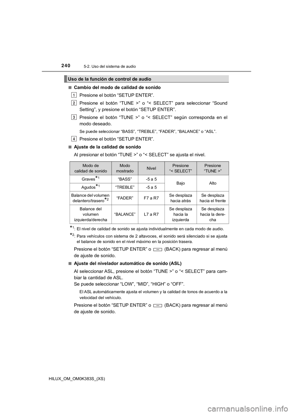 TOYOTA HILUX 2019 Manual del propietario (in Spanish) 240
HILUX_OM_OM0K383S_(XS)
5-2. Uso del sistema de audio
■Cambio del modo de calidad de sonido
Presione el botón “SETUP ENTER”.
Presione el botón “TUNE >” o “< SELECT” para se TOYOTA HILUX 2019 Manual del propietario (in Spanish) 240
HILUX_OM_OM0K383S_(XS)
5-2. Uso del sistema de audio
■Cambio del modo de calidad de sonido
Presione el botón “SETUP ENTER”.
Presione el botón “TUNE >” o “< SELECT” para se