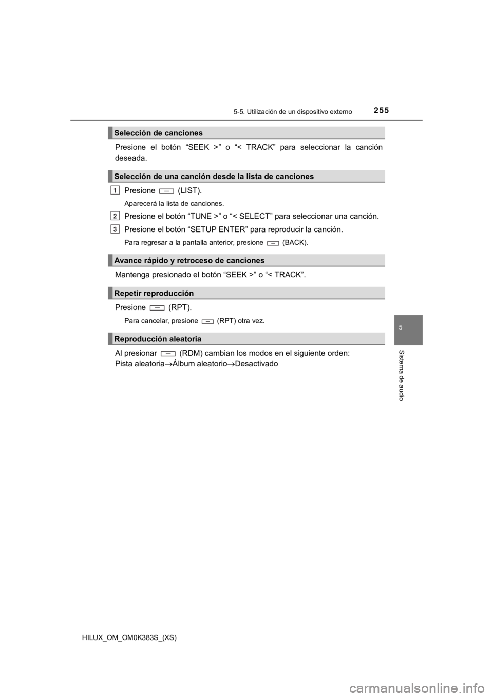TOYOTA HILUX 2019  Manual del propietario (in Spanish) HILUX_OM_OM0K383S_(XS)
2555-5. Utilización de un dispositivo externo
5
Sistema de audio
Presione  el  botón  “SEEK  >”  o  “<  TRACK”  para  seleccionar  la  canción
deseada.
Presione   (LI
