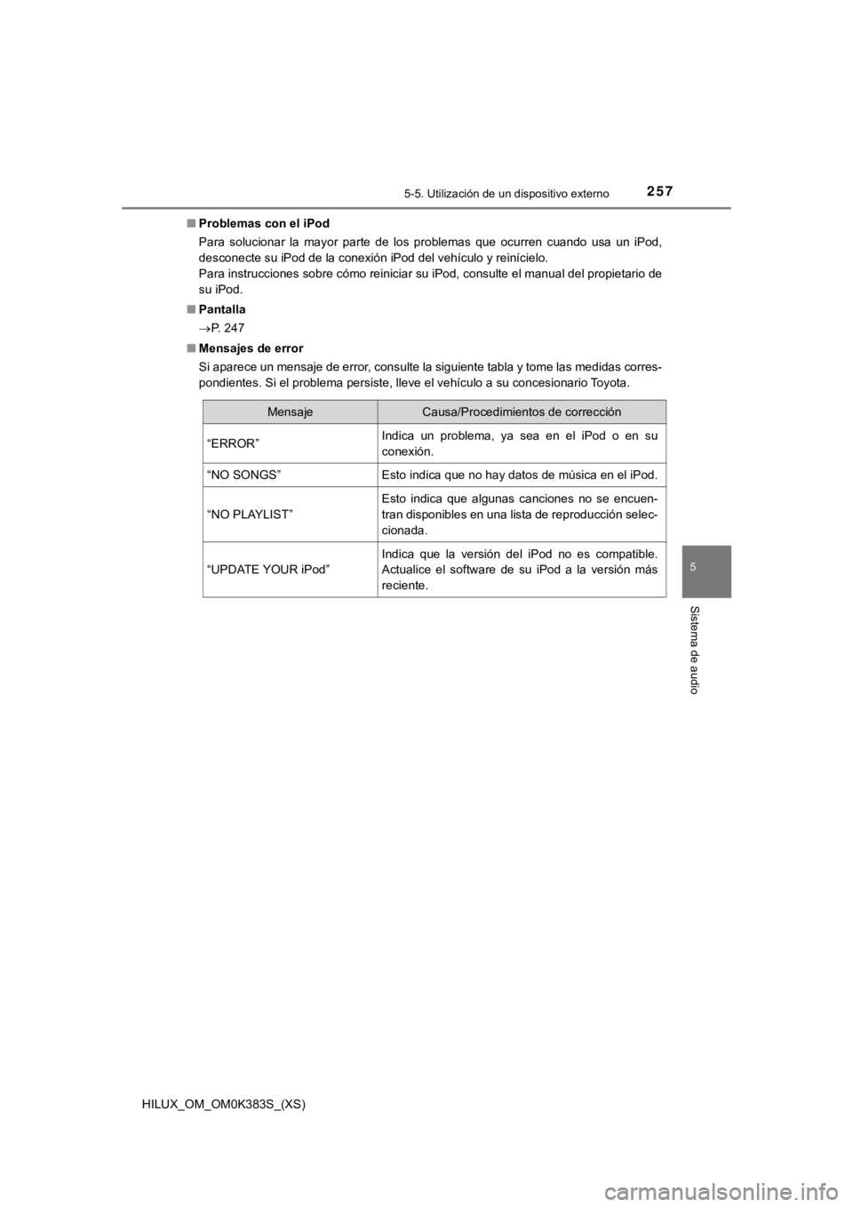 TOYOTA HILUX 2019  Manual del propietario (in Spanish) HILUX_OM_OM0K383S_(XS)
2575-5. Utilización de un dispositivo externo
5
Sistema de audio
■Problemas con el iPod
Para  solucionar  la  mayor  parte  de  los  problemas  que  ocurren  cuando  usa  un 