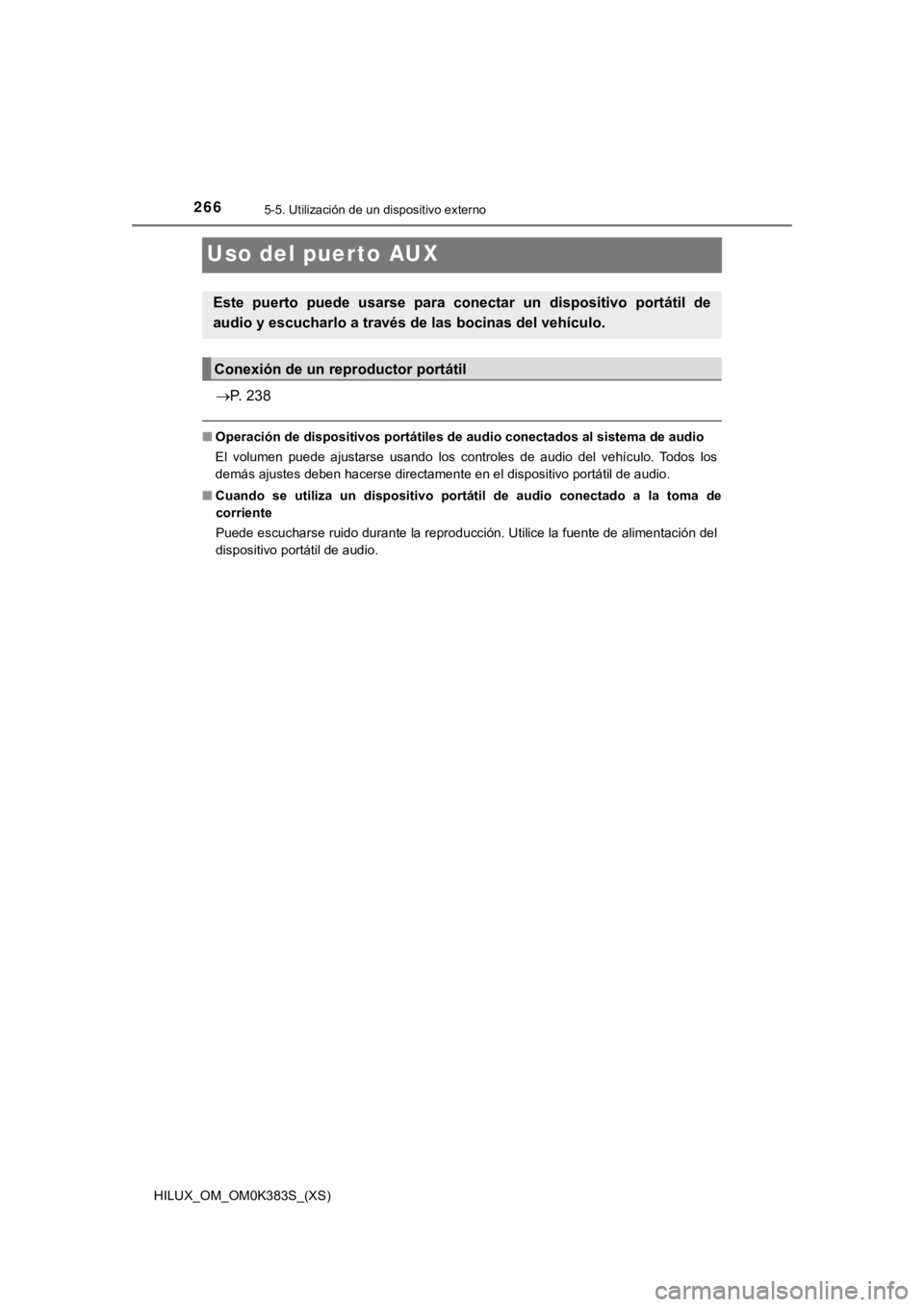 TOYOTA HILUX 2019  Manual del propietario (in Spanish) 266
HILUX_OM_OM0K383S_(XS)
5-5. Utilización de un dispositivo externo
Uso del puerto AUX
P. 238
■Operación de dispositivos portát iles de audio conectados al sistema de audio
El  volumen  pued