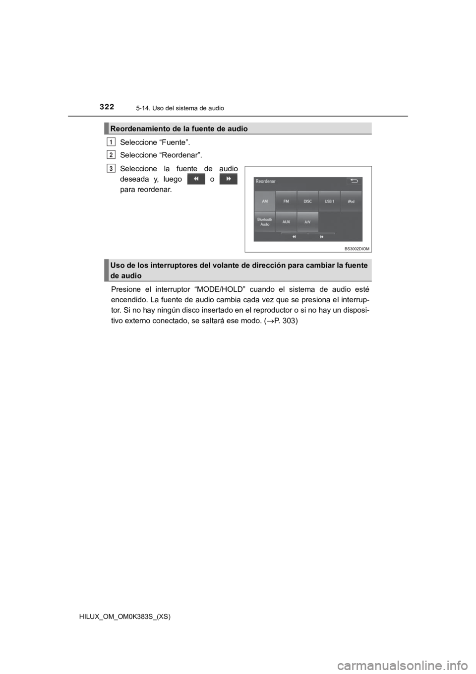 TOYOTA HILUX 2019  Manual del propietario (in Spanish) 322
HILUX_OM_OM0K383S_(XS)
5-14. Uso del sistema de audio
Seleccione “Fuente”.
Seleccione “Reordenar”.
Seleccione  la  fuente  de  audio
deseada  y,  luego    o 
para reordenar.
Presione  el  