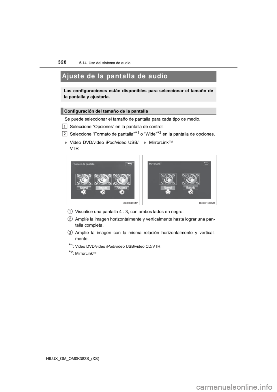 TOYOTA HILUX 2019  Manual del propietario (in Spanish) 328
HILUX_OM_OM0K383S_(XS)
5-14. Uso del sistema de audio
Ajuste de la pantalla de audio
Se puede seleccionar el tamaño de pantalla para cada tipo de medio.
Seleccione “Opciones” en la pantalla d