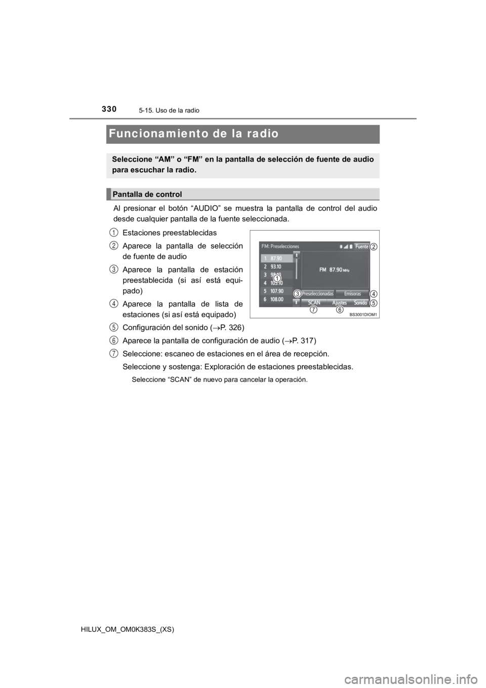 TOYOTA HILUX 2019  Manual del propietario (in Spanish) 330
HILUX_OM_OM0K383S_(XS)
5-15. Uso de la radio
Funcionamiento de la radio
Al  presionar  el  botón  “AUDIO”  se  muestra  la  pantalla  de  control  del  audio
desde cualquier pantalla de la fu