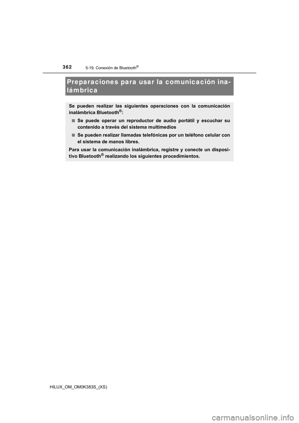 TOYOTA HILUX 2019  Manual del propietario (in Spanish) 362
HILUX_OM_OM0K383S_(XS)
5-19. Conexión de Bluetooth®
Preparaciones para usar la comunicación ina-
lámbrica
Se  pueden  realizar  las  siguientes  operaciones  con  la  comunicación
inalámbric