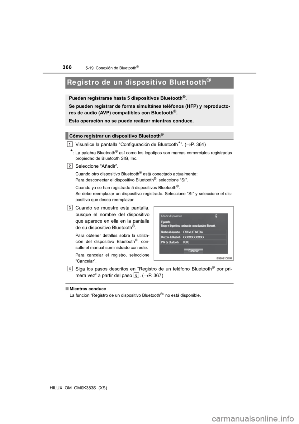 TOYOTA HILUX 2019 Manual del propietario (in Spanish) 368
HILUX_OM_OM0K383S_(XS)
5-19. Conexión de Bluetooth®
Registro de un dispositivo Bluetooth®
Visualice la pantalla “Configuración de Bluetooth*”. (P. 364)
*: La palabra Bluetooth® así co TOYOTA HILUX 2019 Manual del propietario (in Spanish) 368
HILUX_OM_OM0K383S_(XS)
5-19. Conexión de Bluetooth®
Registro de un dispositivo Bluetooth®
Visualice la pantalla “Configuración de Bluetooth*”. (P. 364)
*: La palabra Bluetooth® así co