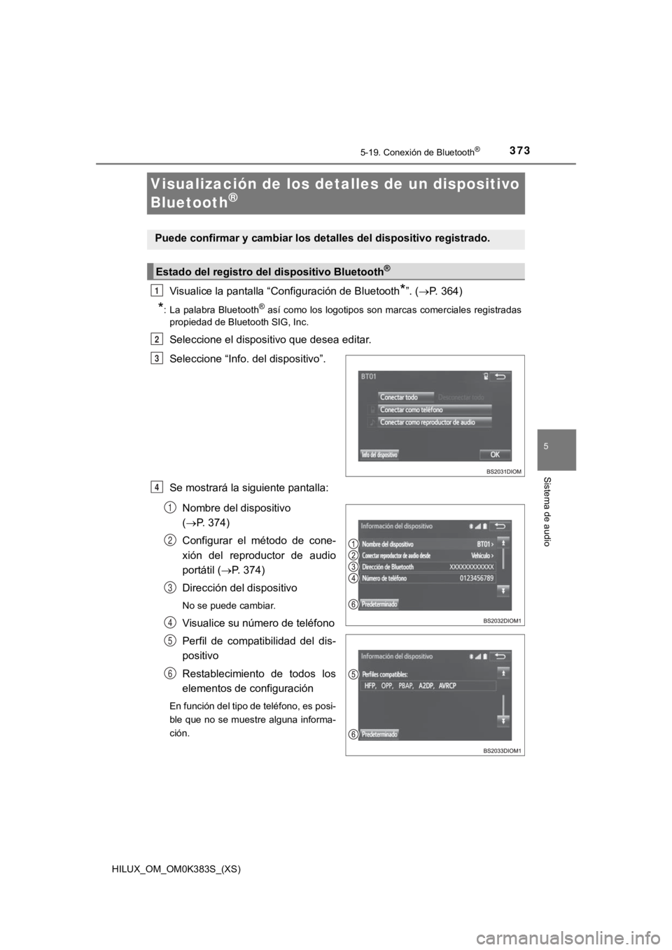 TOYOTA HILUX 2019  Manual del propietario (in Spanish) 373
HILUX_OM_OM0K383S_(XS)
5-19. Conexión de Bluetooth®
5
Sistema de audio
Visualización de los detalles de un dispositivo 
Bluetooth
®
Visualice la pantalla “Configuración de Bluetooth*”. (