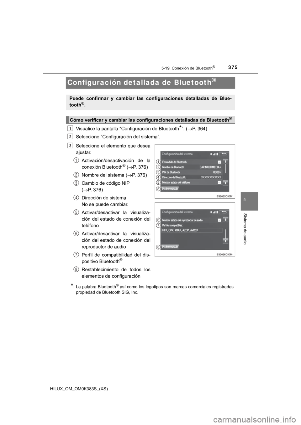 TOYOTA HILUX 2019  Manual del propietario (in Spanish) 375
HILUX_OM_OM0K383S_(XS)
5-19. Conexión de Bluetooth®
5
Sistema de audio
Configuración detallada de Bluetooth®
Visualice la pantalla “Configuración de Bluetooth*”. (P. 364)
Seleccione 