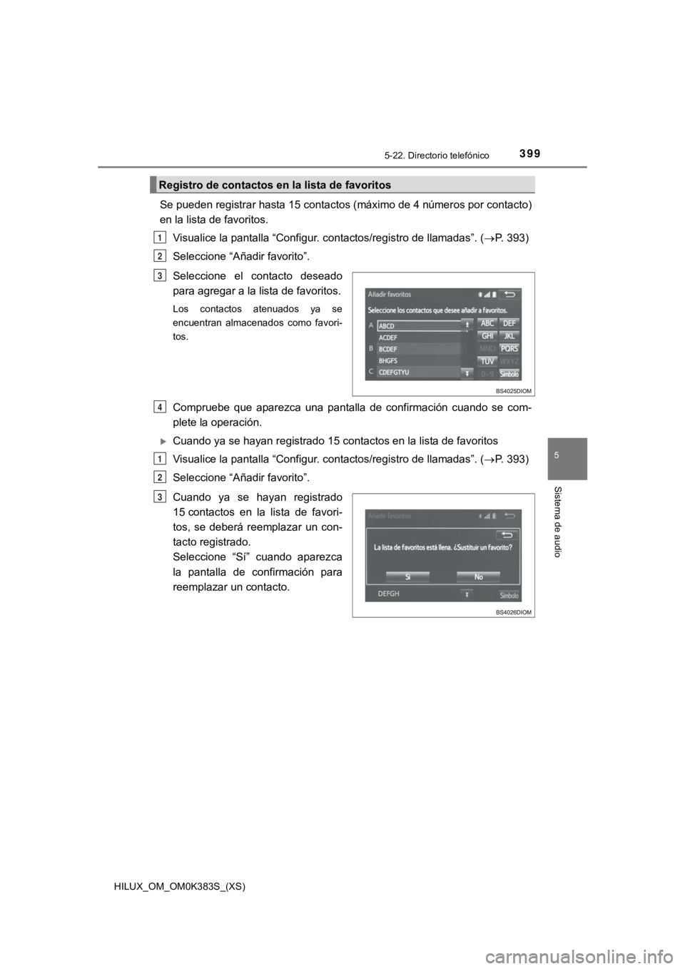 TOYOTA HILUX 2019  Manual del propietario (in Spanish) HILUX_OM_OM0K383S_(XS)
3995-22. Directorio telefónico
5
Sistema de audio
Se pueden registrar hasta 15 contactos (máximo de 4 números por contacto)
en la lista de favoritos.Visualice la pantalla “